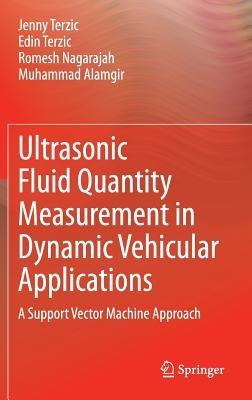 Ultrasonic Fluid Quantity Measurement in Dynamic Vehicular Applications: A Support Vector Machine Approach - Jenny Terzic,Edin Terzic,Romesh Nagarajah - cover