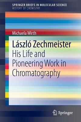 László Zechmeister: His Life and Pioneering Work in Chromatography - Michaela Wirth - cover