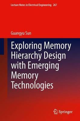 Exploring Memory Hierarchy Design with Emerging Memory Technologies - Guangyu Sun - cover