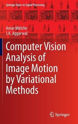 Computer Vision Analysis of Image Motion by Variational Methods - Amar Mitiche,J.K. Aggarwal - cover