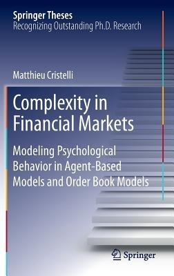 Complexity in Financial Markets: Modeling Psychological Behavior in Agent-Based Models and Order Book Models - Matthieu Cristelli - cover