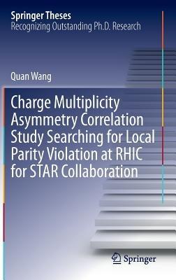 Charge Multiplicity Asymmetry Correlation Study Searching for Local Parity Violation at RHIC for STAR Collaboration - Quan Wang - cover
