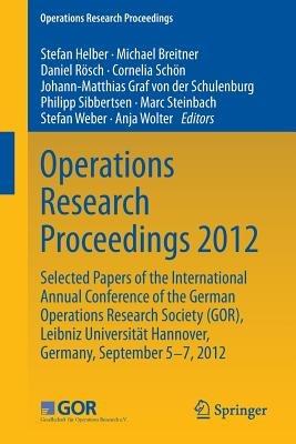Operations Research Proceedings 2012: Selected Papers of the International Annual Conference of the German Operations Research Society (GOR), Leibniz University of Hannover, Germany, September 5-7, 2012 - cover