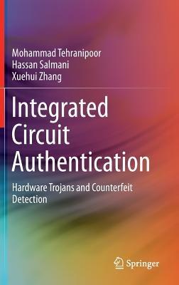Integrated Circuit Authentication: Hardware Trojans and Counterfeit Detection - Mohammad Tehranipoor,Hassan Salmani,Xuehui Zhang - cover