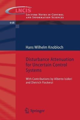 Disturbance Attenuation for Uncertain Control Systems: With Contributions by Alberto Isidori and Dietrich Flockerzi - Hans Wilhelm Knobloch - cover
