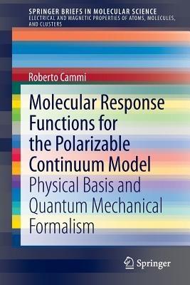 Molecular Response Functions for the Polarizable Continuum Model: Physical basis and quantum mechanical formalism - Roberto Cammi - cover