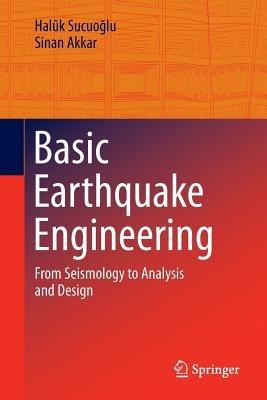 Basic Earthquake Engineering: From Seismology to Analysis and Design - Haluk Sucuoglu,Sinan Akkar - cover