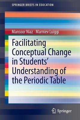Facilitating Conceptual Change in Students’ Understanding of the Periodic Table - Mansoor Niaz,Marniev Luiggi - cover