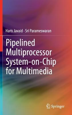 Pipelined Multiprocessor System-on-Chip for Multimedia - Haris Javaid,Sri Parameswaran - cover
