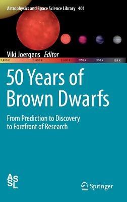 50 Years of Brown Dwarfs: From Prediction to Discovery to Forefront of Research - cover