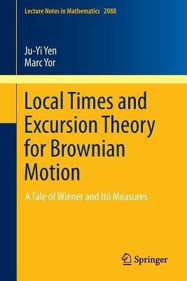 Local Times and Excursion Theory for Brownian Motion: A Tale of Wiener and Itô Measures - Ju-Yi Yen,Marc Yor - cover