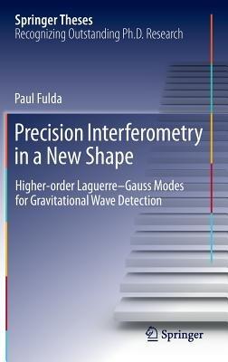 Precision Interferometry in a New Shape: Higher-order Laguerre-Gauss Modes for Gravitational Wave Detection - Paul Fulda - cover
