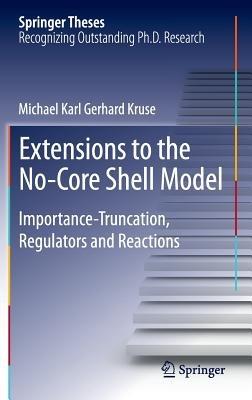 Extensions to the No-Core Shell Model: Importance-Truncation, Regulators and Reactions - Michael Karl Gerhard Kruse - cover