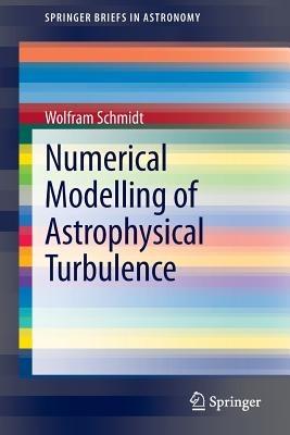 Numerical Modelling of Astrophysical Turbulence - Wolfram Schmidt - cover