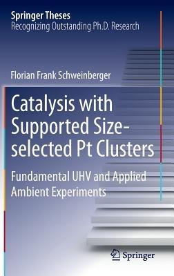 Catalysis with Supported Size-selected Pt Clusters: Fundamental UHV and Applied Ambient Experiments - Florian Frank Schweinberger - cover