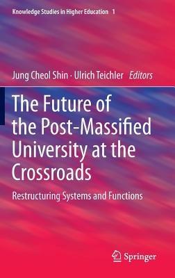 The Future of the Post-Massified University at the Crossroads: Restructuring Systems and Functions - cover