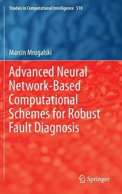 Advanced Neural Network-Based Computational Schemes for Robust Fault Diagnosis - Marcin Mrugalski - cover