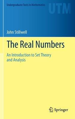 The Real Numbers: An Introduction to Set Theory and Analysis - John Stillwell - cover