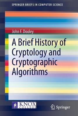 A Brief History of Cryptology and Cryptographic Algorithms - John F. Dooley - cover