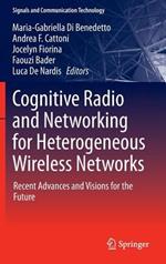 Cognitive Radio and Networking for Heterogeneous Wireless Networks: Recent Advances and Visions for the Future