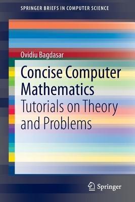 Concise Computer Mathematics: Tutorials on Theory and Problems - Ovidiu Bagdasar - cover