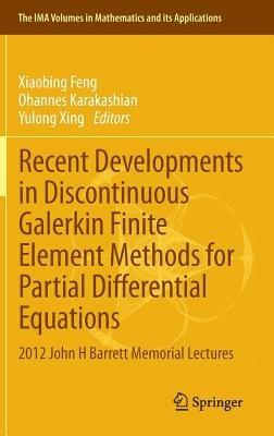 Recent Developments in Discontinuous Galerkin Finite Element Methods for Partial Differential Equations: 2012 John H Barrett Memorial Lectures - cover