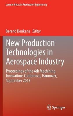 New Production Technologies in Aerospace Industry: Proceedings of the 4th Machining Innovations Conference, Hannover, September 2013 - cover