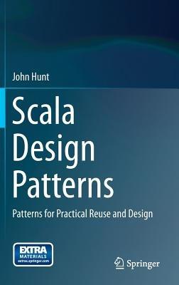 Scala Design Patterns: Patterns for Practical Reuse and Design - John Hunt - cover