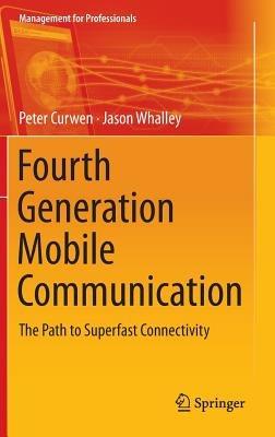 Fourth Generation Mobile Communication: The Path to Superfast Connectivity - Peter Curwen,Jason Whalley - cover
