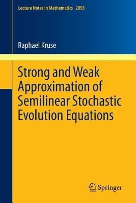 Strong and Weak Approximation of Semilinear Stochastic Evolution Equations - Raphael Kruse - cover