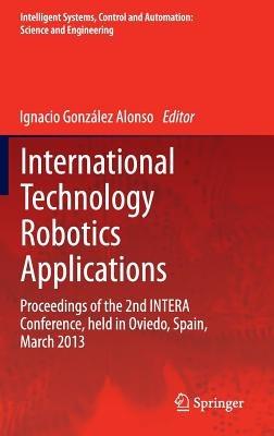 International Technology Robotics Applications: Proceedings of the 2nd INTERA Conference, held in Oviedo, Spain, March 2013 - cover