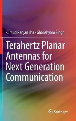 Terahertz Planar Antennas for Next Generation Communication - Kumud Ranjan Jha,Ghanshyam Singh - cover