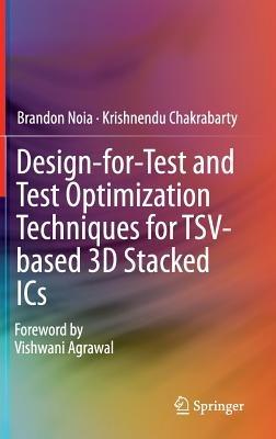 Design-for-Test and Test Optimization Techniques for TSV-based 3D Stacked ICs - Brandon Noia,Krishnendu Chakrabarty - cover