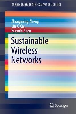 Sustainable Wireless Networks - Zhongming Zheng,Lin X. Cai,Xuemin Shen - cover