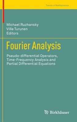 Fourier Analysis: Pseudo-differential Operators, Time-Frequency Analysis and Partial Differential Equations - cover