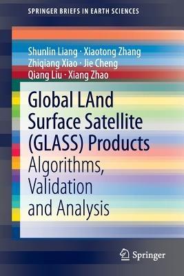 Global LAnd Surface Satellite (GLASS) Products: Algorithms, Validation and Analysis - Shunlin Liang,Xiaotong Zhang,Zhiqiang Xiao - cover