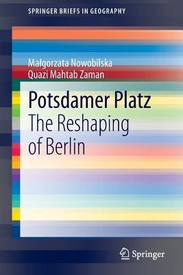 Potsdamer Platz: The Reshaping of Berlin - Malgorzata Nowobilska,Quazi Mahtab Zaman - cover
