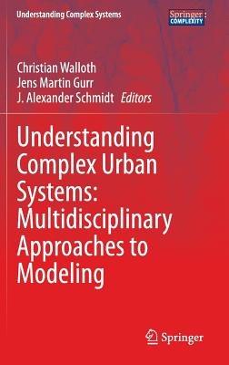 Understanding Complex Urban Systems: Multidisciplinary Approaches to Modeling - cover