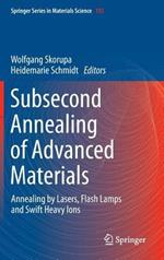 Subsecond Annealing of Advanced Materials: Annealing by Lasers, Flash Lamps and Swift Heavy Ions
