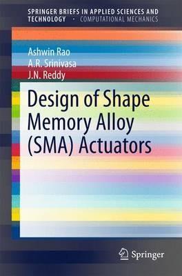 Design of Shape Memory Alloy (SMA) Actuators - Ashwin Rao,A. R. Srinivasa,J. N. Reddy - cover