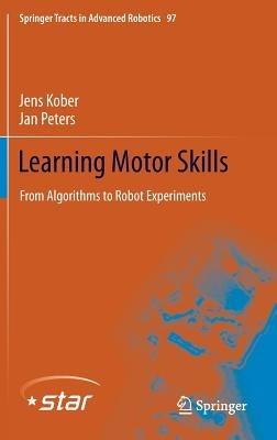 Learning Motor Skills: From Algorithms to Robot Experiments - Jens Kober,Jan Peters - cover