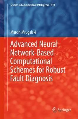 Advanced Neural Network-Based Computational Schemes for Robust Fault Diagnosis - Marcin Mrugalski - cover