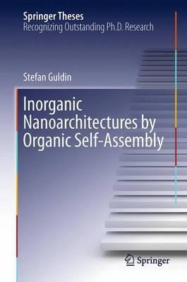 Inorganic Nanoarchitectures by Organic Self-Assembly - Stefan Guldin - cover