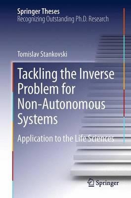 Tackling the Inverse Problem for Non-Autonomous Systems: Application to the Life Sciences - Tomislav Stankovski - cover