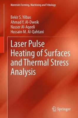 Laser Pulse Heating of Surfaces and Thermal Stress Analysis - Bekir S. Yilbas,Ahmad Y. Al-Dweik,Nasser Al-Aqeeli - cover