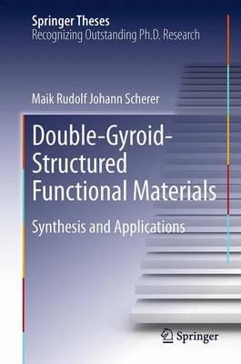 Double-Gyroid-Structured Functional Materials: Synthesis and Applications - Maik Rudolf Johann Scherer - cover