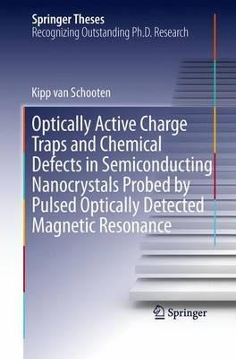 Optically Active Charge Traps and Chemical Defects in Semiconducting Nanocrystals Probed by Pulsed Optically Detected Magnetic Resonance - Kipp van Schooten - cover