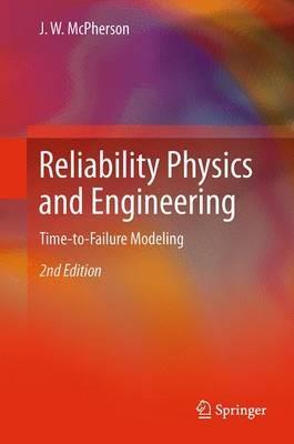 Reliability Physics and Engineering: Time-To-Failure Modeling - J. W. McPherson - cover