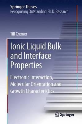 Ionic Liquid Bulk and Interface Properties: Electronic Interaction, Molecular Orientation and Growth Characteristics - Till Cremer - cover