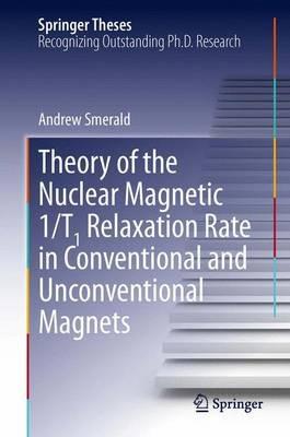 Theory of the Nuclear Magnetic 1/T1 Relaxation Rate in Conventional and Unconventional Magnets - Andrew Smerald - cover